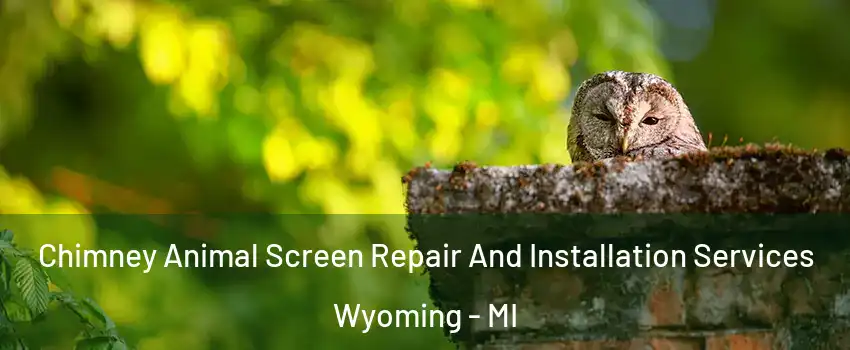  Chimney Animal Screen Repair And Installation Services Wyoming - MI