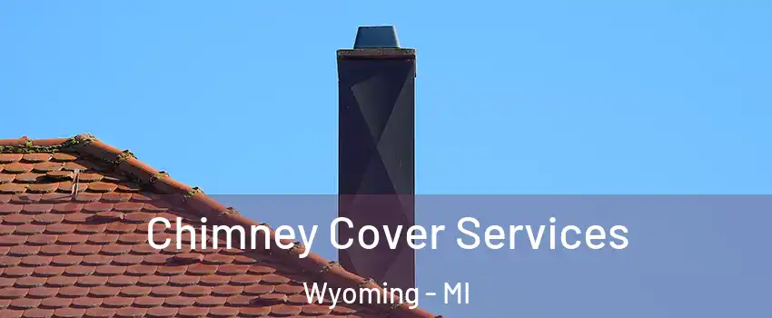  Chimney Cover Services Wyoming - MI