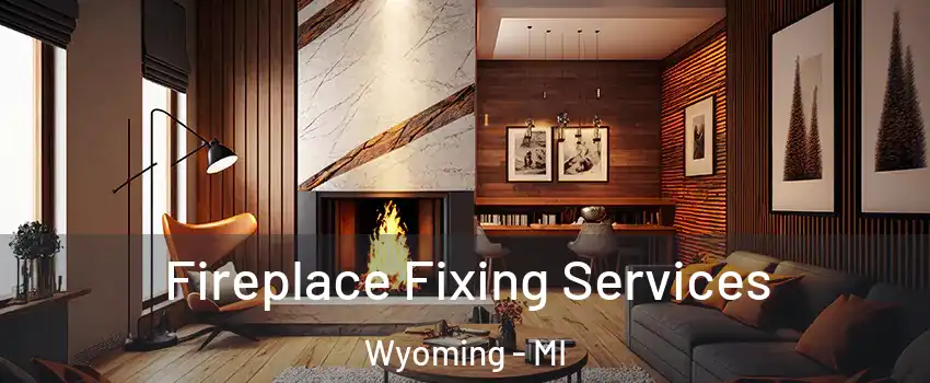  Fireplace Fixing Services Wyoming - MI
