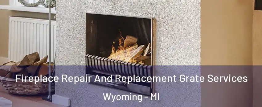  Fireplace Repair And Replacement Grate Services Wyoming - MI