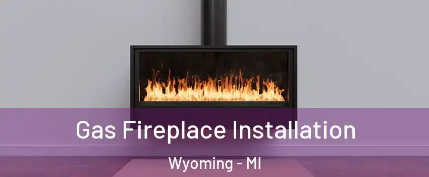  Gas Fireplace Installation Wyoming - MI