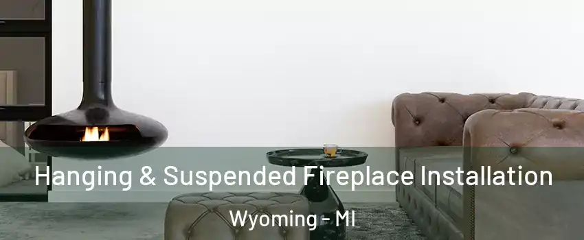  Hanging & Suspended Fireplace Installation Wyoming - MI