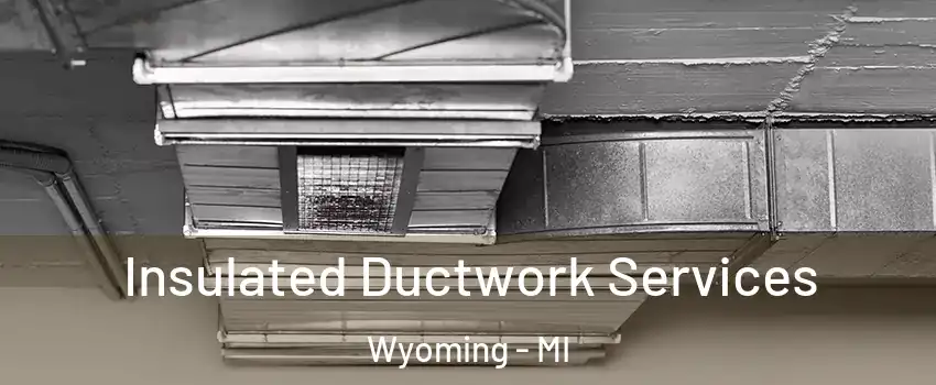  Insulated Ductwork Services Wyoming - MI