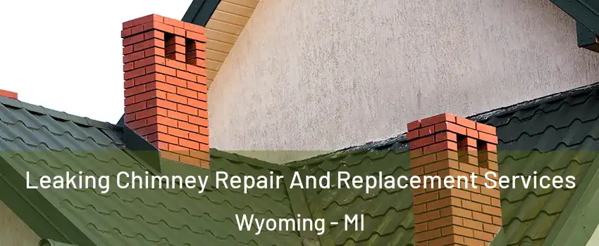  Leaking Chimney Repair And Replacement Services Wyoming - MI