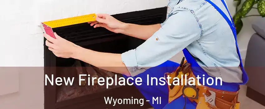  New Fireplace Installation Wyoming - MI