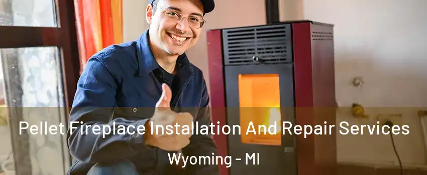  Pellet Fireplace Installation And Repair Services Wyoming - MI