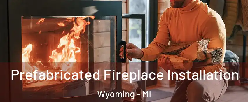  Prefabricated Fireplace Installation Wyoming - MI