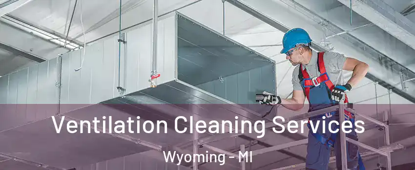  Ventilation Cleaning Services Wyoming - MI