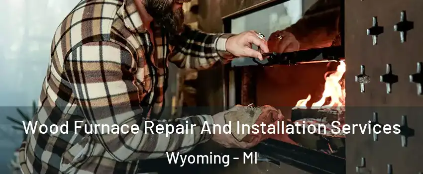  Wood Furnace Repair And Installation Services Wyoming - MI
